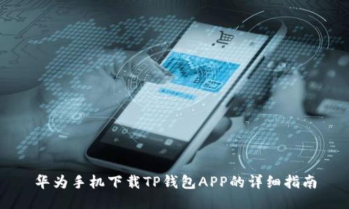 华为手机下载TP钱包APP的详细指南